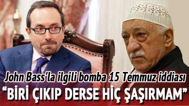 John Bass'la ilgili şok 15 Temmuz iddiası