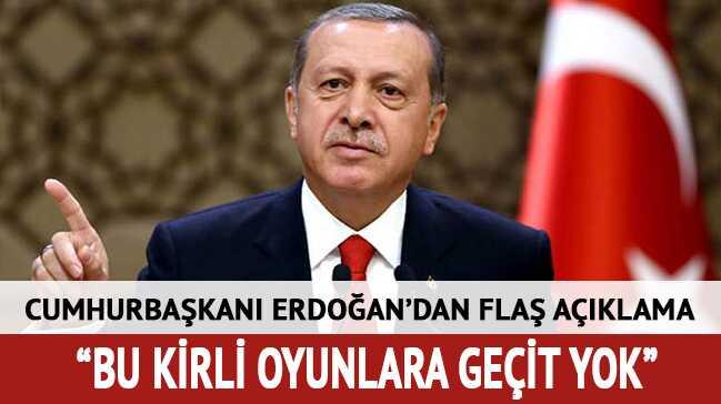 Erdoğan: Bu kirli oyunlara geçit yok