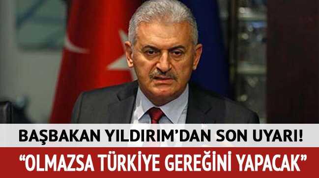 Başbakan'dan son uyarı: Olmazsa gereğini yapacağız
