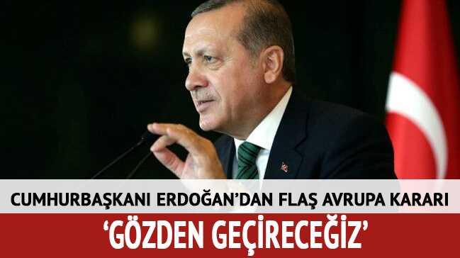 Cumhurbaşkanı Erdoğan'dan flaş Avrupa kararı