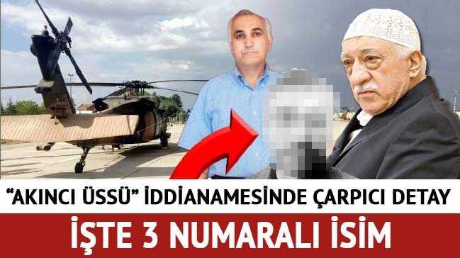Akıncı Üssü iddianamesinin bir numaralı ismi Fetullah Gülen, ikinci isim Adil Öksüz