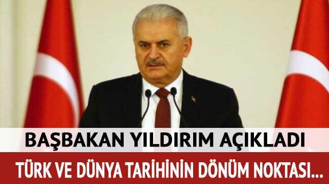Başbakan Yıldırım: Türk ve dünya tarihinin dönüm noktası