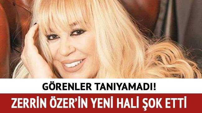 Zerrin Özer'in son hali görenleri şaşırttı!