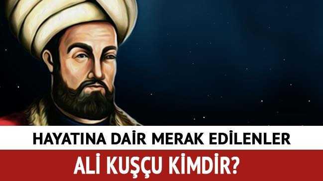 Ali Kuşçu’nun hayatı kısaca eserleri nelerdir" Ali Kuşçu kimdir"