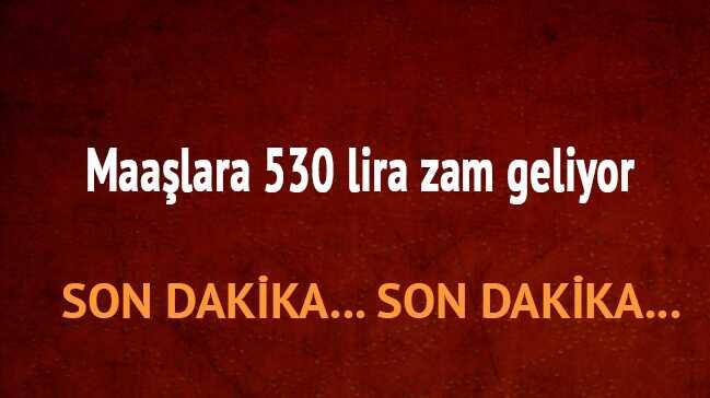 Maaşlara 530 lira zam geliyor