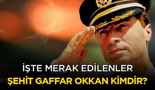 Ali Gaffar Okkan kimdir" Şehit Gaffar Okkan’ın ölüm tarihi ne zaman"