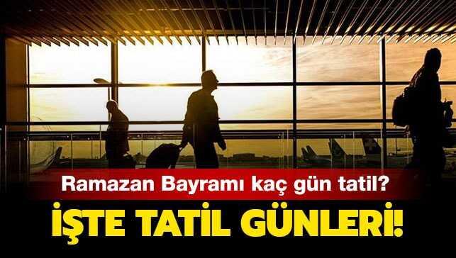 Ramazan Bayramı tatili 9 gün mü" Ramazan Bayramı ne zaman, hangi gün başlıyor"