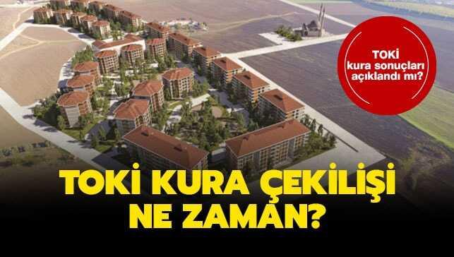 TOKİ kura sonuçları ne zaman açıklanacak" TOKİ kura çekilişi ne zaman"