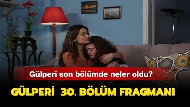 Gülperi 29. son bölümde neler yaşandı" Gülperi 30. yeni bölüm fragmanı yayında mı"