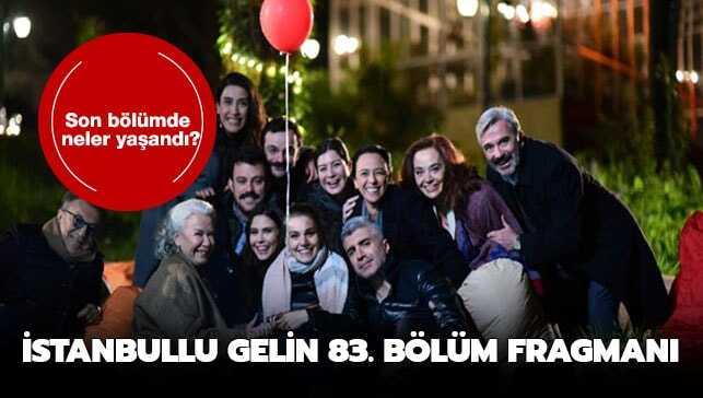 İstanbullu Gelin 83.yeni bölüm fragmanı yayında mı" İşte son bölümde yaşananlar