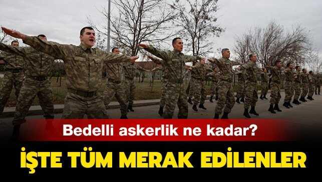 Bedelli askerlik kaç gün, ne kadar" Bedelli askerlik son dakika gelişmesi var mı"
