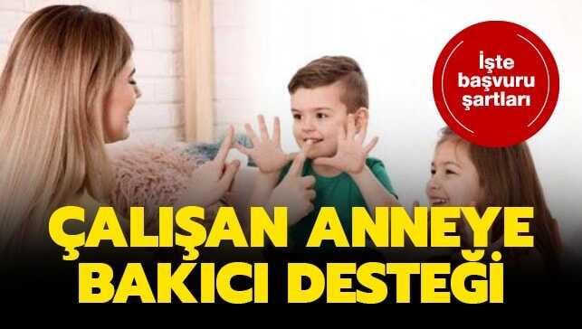 Çalışan anneye bakıcı desteği şartları neler" Çalışan anneye bakıcı parası başvuruları nasıl yapılır"