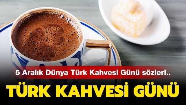 Bugün Dünya Türk Kahvesi günü! 5 Aralık Dünya Türk Kahvesi sözleri