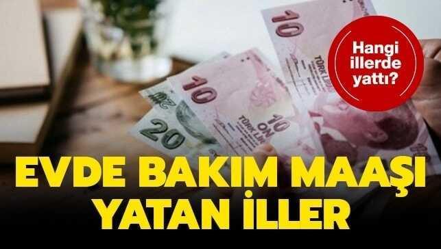 Evde bakım maaşı yatan iller listesi yayınlandı mı"