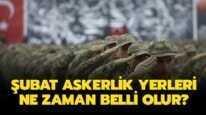 Askerlik yeri ne zaman belli olur?  
