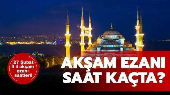 27 Şubat akşam ezanı saat kaçta okunuyor" İl il akşam ezanı iftar saatleri