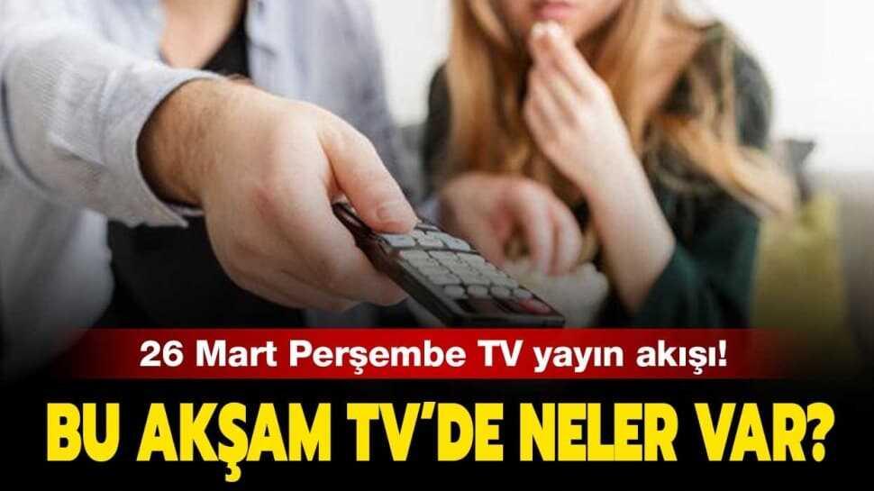Bu akşam televizyonda neler var" 26 Mart Perşembe Kanal D, ATV, Star TV, FOX TV, Tv8 yayın akışı sizlerle!