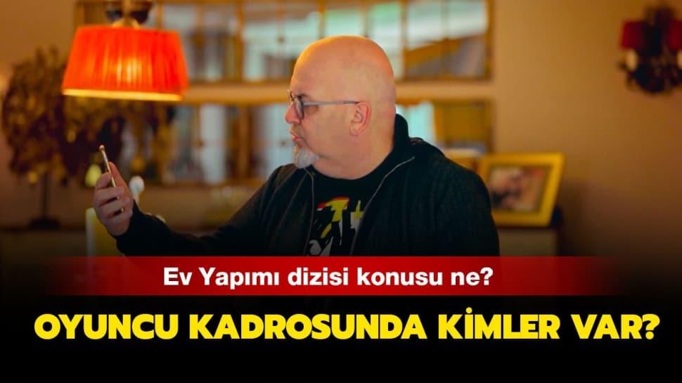 Ev Yapımı dizisi nerede çekildi? Ev Yapımı dizisi oyuncuları kimler