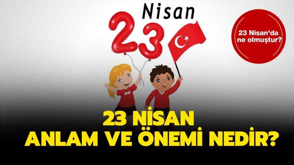 23 Nisan Ulusal Egemenlik ve Çocuk Bayramı anlam ve önemi nedir 23 Nisan'da ne olmuştur İşte anlamı ve önemi...