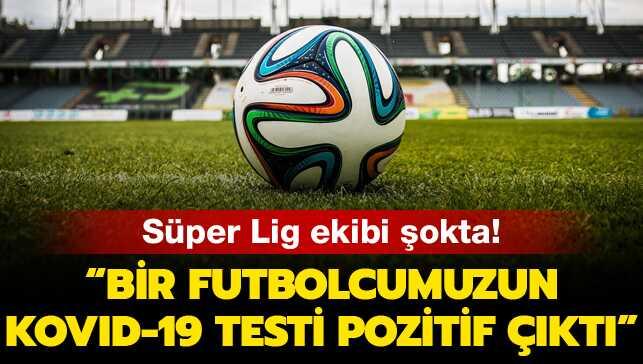 S�per Lig ekibi �okta! 'Bir futbolcumuzun Kovid-19 testi pozitif ��kt�'