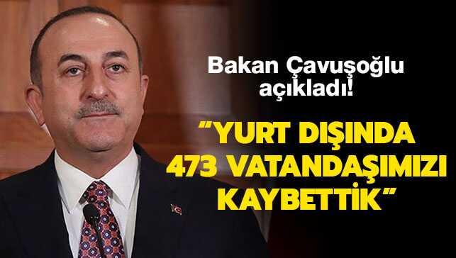 Bakan �avu�o�lu: Yurt d���nda 473 vatanda��m�z� kaybettik