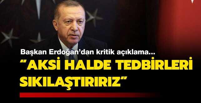 Ba�kan Erdo�an'dan kritik a��klama: Aksi halde tedbirleri s�k�la�t�r�r�z