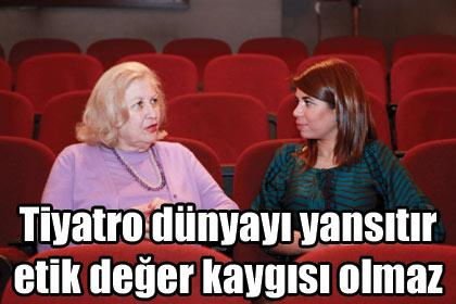 Tiyatro dünyayı yansıtır etik değer kaygısı olmaz